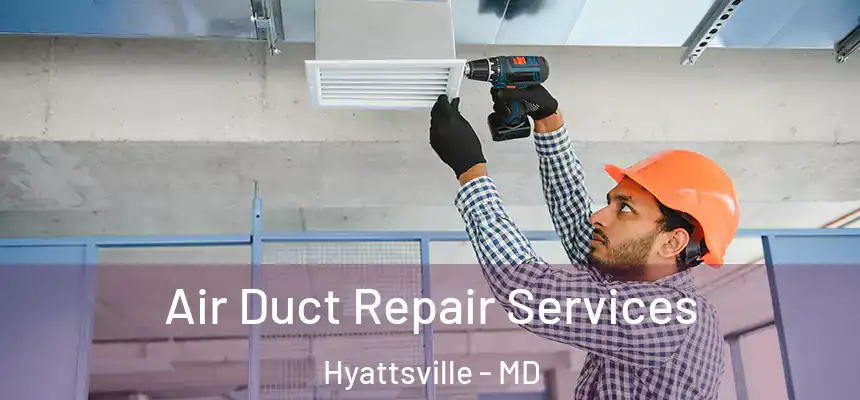 Air Duct Repair Services Hyattsville - MD