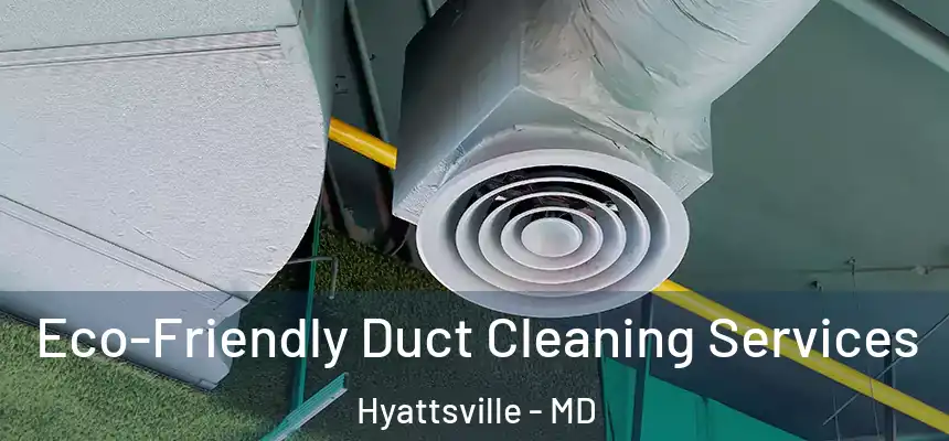  Eco-Friendly Duct Cleaning Services Hyattsville - MD