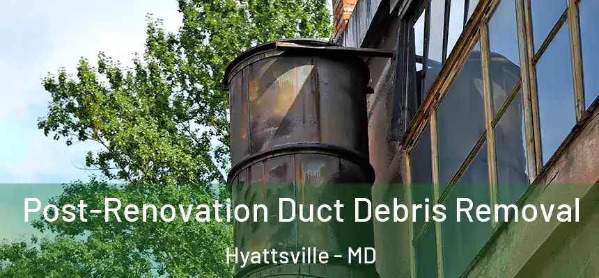 Post-Renovation Duct Debris Removal Hyattsville - MD